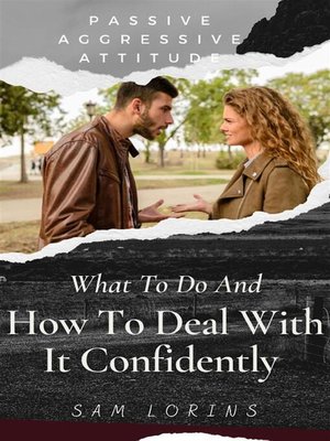 cover image of Passive Aggressive Attitude  What to Do and How to Deal with It Confidently